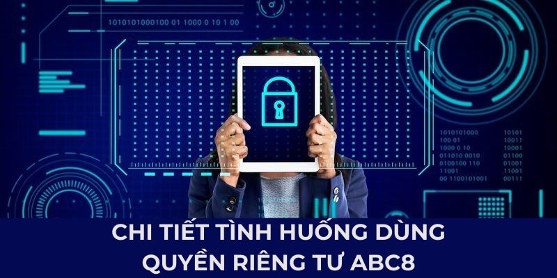 Chi tiết tình huống dùng quyền riêng tư ABC8