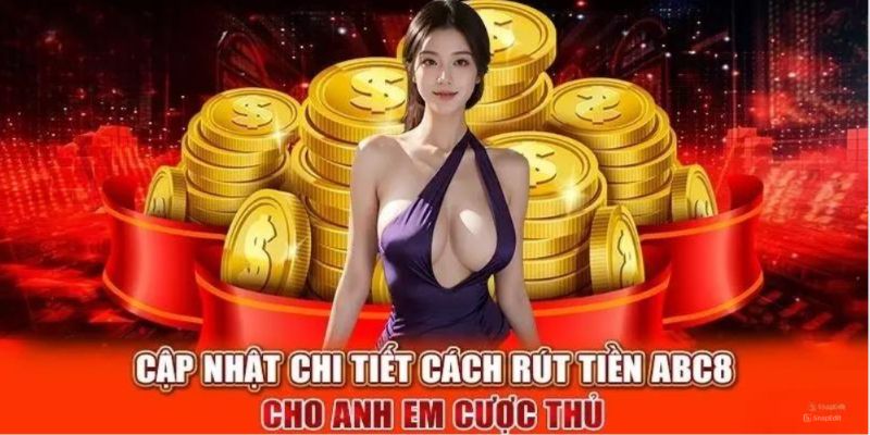 Hướng dẫn cách rút tiền từ ABC8 được nhiều người lựa chọn 