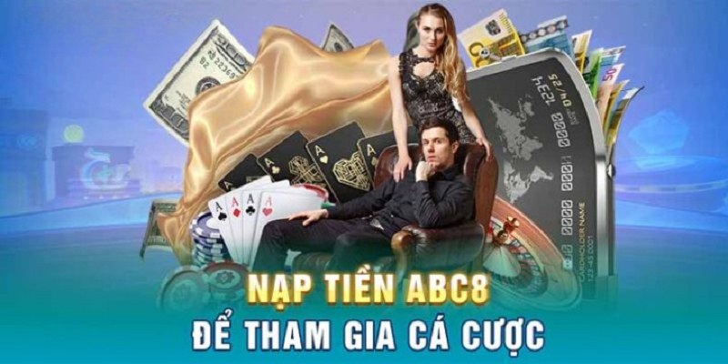 Nhiều lý do cần tiến hành nạp tiền abc8