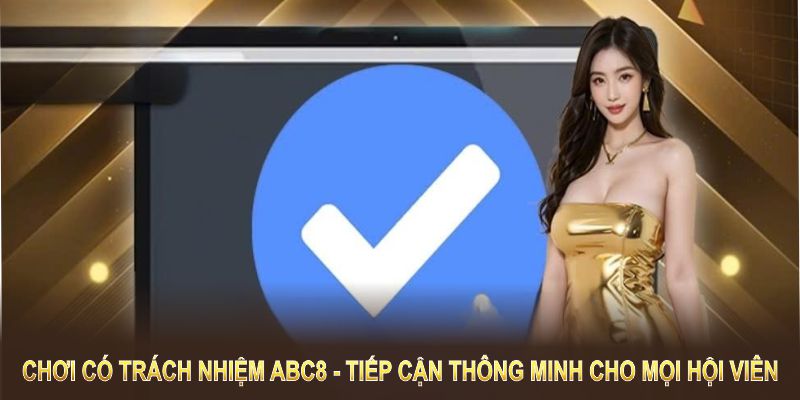 Chơi có trách nhiệm ABC8 là cách tiếp cận thông minh cho mọi hội viên